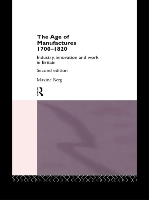 The Age of Manufactures, 1700-1820 : Industry, Innovation and Work in Britain, EPUB eBook