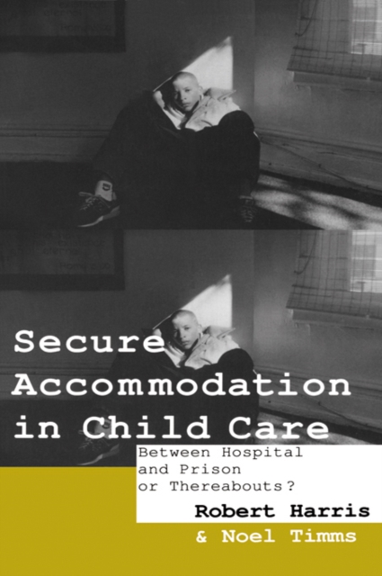 Secure Accommodation in Child Care : 'Between Hospital and Prison or Thereabouts?', EPUB eBook