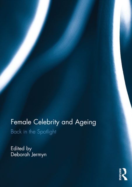 Female Celebrity and Ageing : Back in the Spotlight, PDF eBook