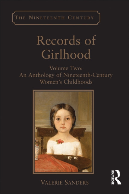 Records of Girlhood : Volume Two: An Anthology of Nineteenth-Century Women's Childhoods, PDF eBook