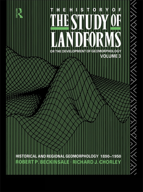 The History of the Study of Landforms - Volume 3 : Historical and Regional Geomorphology, 1890-1950, EPUB eBook