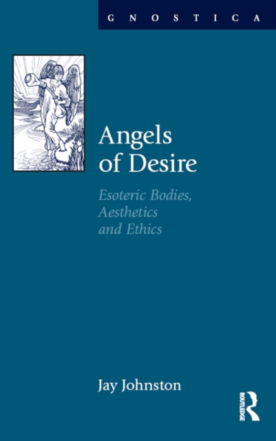 Angels of Desire : Esoteric Bodies, Aesthetics and Ethics, PDF eBook