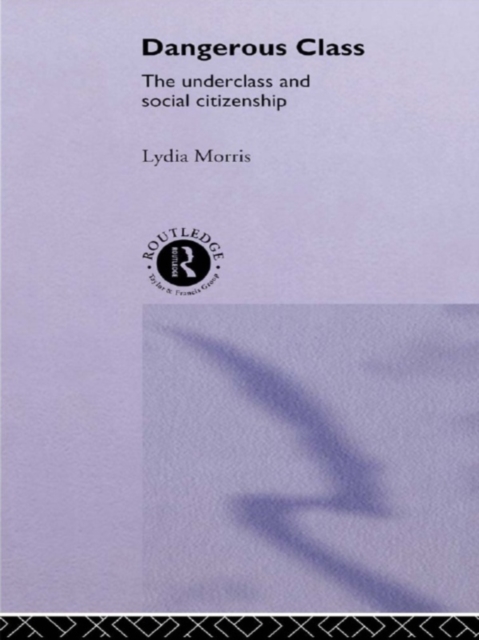 Dangerous Classes : The Underclass and Social Citizenship, PDF eBook