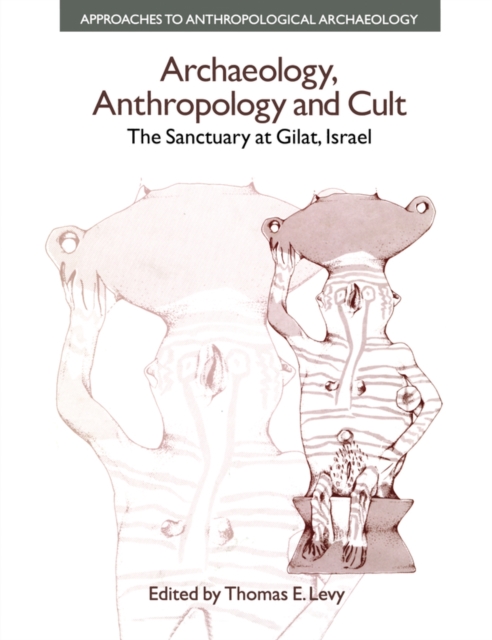 Archaeology, Anthropology and Cult : The Sanctuary at Gilat,Israel, PDF eBook