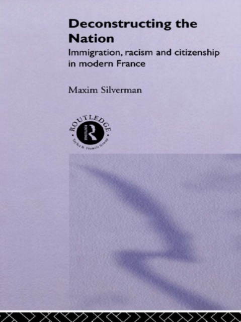 Deconstructing the Nation : Immigration, Racism and Citizenship in Modern France, EPUB eBook