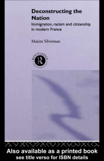 Deconstructing the Nation : Immigration, Racism and Citizenship in Modern France, PDF eBook