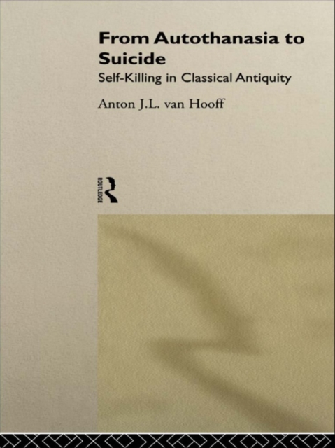 From Autothanasia to Suicide : Self-killing in Classical Antiquity, PDF eBook