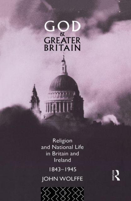 God and Greater Britain : Religion and National Life in Britain and Ireland, 1843-1945, PDF eBook