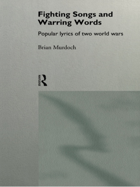 Fighting Songs and Warring Words : Popular Lyrics of Two World Wars, EPUB eBook