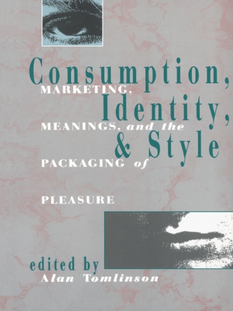 Consumption, Identity and Style : Marketing, meanings, and the packaging of pleasure, EPUB eBook
