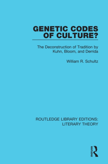 Genetic Codes of Culture? : The Deconstruction of Tradition by Kuhn, Bloom, and Derrida, PDF eBook