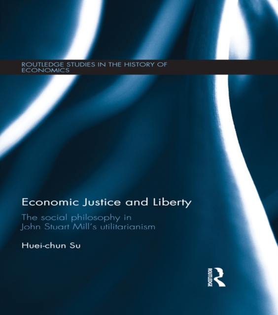 Economic Justice and Liberty : The Social Philosophy in John Stuart Mill’s Utilitarianism, EPUB eBook