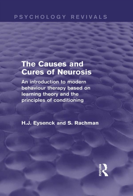 The Causes and Cures of Neurosis (Psychology Revivals) : An introduction to modern behaviour therapy based on learning theory and the principles of conditioning, EPUB eBook