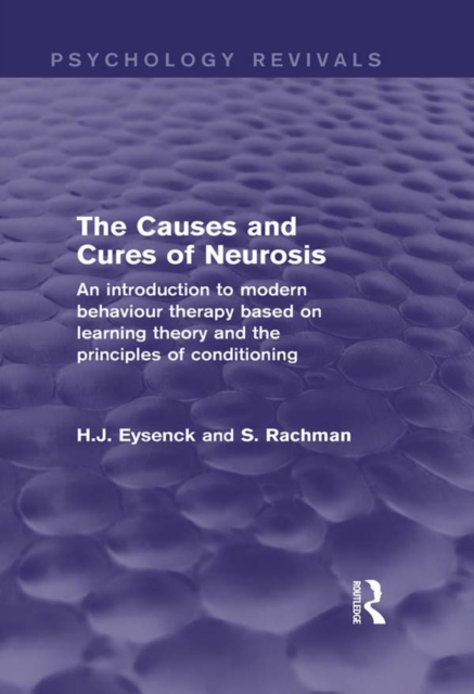 The Causes and Cures of Neurosis (Psychology Revivals) : An introduction to modern behaviour therapy based on learning theory and the principles of conditioning, PDF eBook