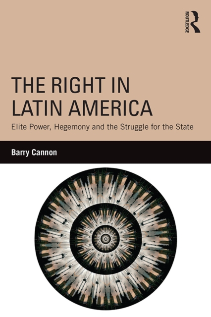 The Right in Latin America : Elite Power, Hegemony and the Struggle for the State, PDF eBook