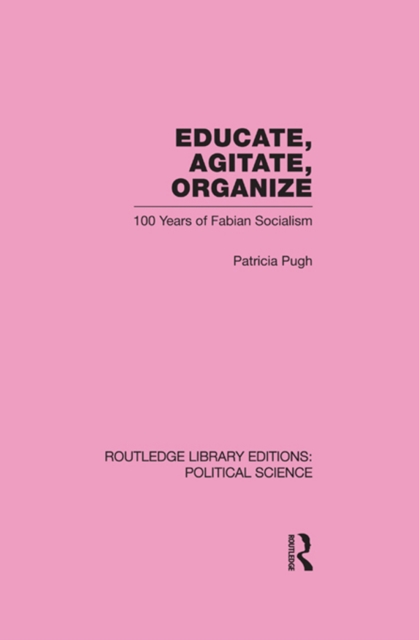 Educate, Agitate, Organize Library Editions: Political Science Volume 59 : One Hundred Years of Fabian Socialism, EPUB eBook