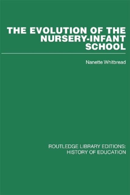 The Evolution of the Nursery-Infant School : A History of Infant Education in Britiain, 1800-1970, PDF eBook