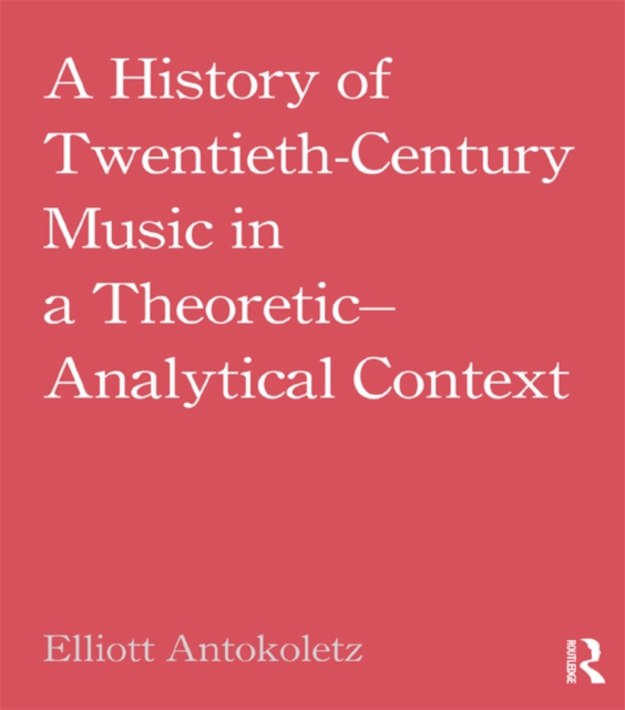 A History of Twentieth-Century Music in a Theoretic-Analytical Context, PDF eBook