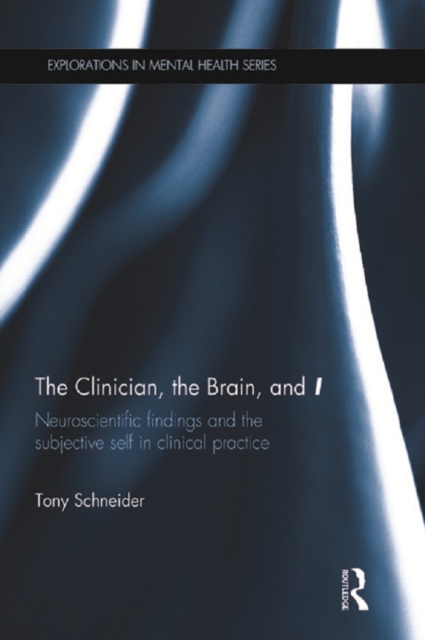 The Clinician, the Brain, and 'I' : Neuroscientific findings and the subjective self in clinical practice, EPUB eBook