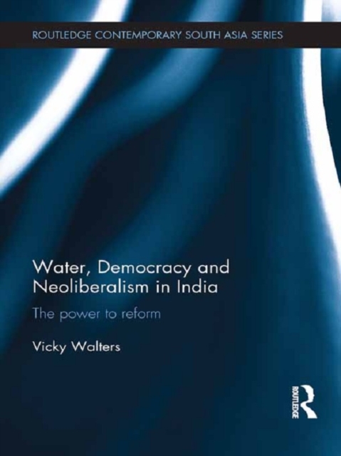 Water, Democracy and Neoliberalism in India : The Power to Reform, EPUB eBook