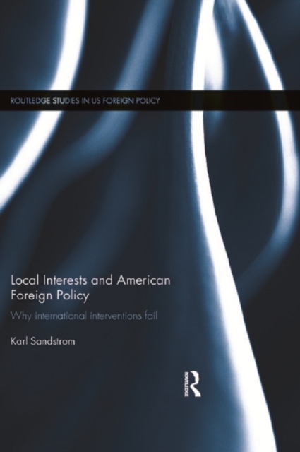 Local Interests and American Foreign Policy : Why International Interventions Fail, PDF eBook