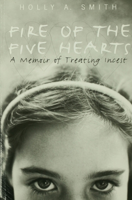 Fire of the Five Hearts : A Memoir of Treating Incest, PDF eBook