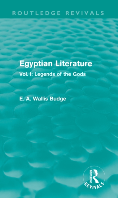 Egyptian Literature (Routledge Revivals) : Vol. I: Legends of the Gods, PDF eBook
