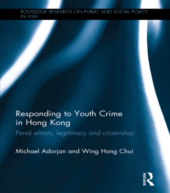 Responding to Youth Crime in Hong Kong : Penal Elitism, Legitimacy and Citizenship, PDF eBook
