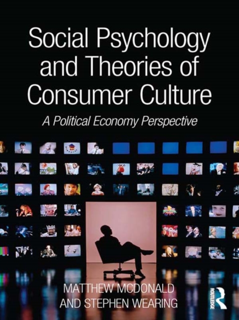 Social Psychology and Theories of Consumer Culture : A Political Economy Perspective, PDF eBook