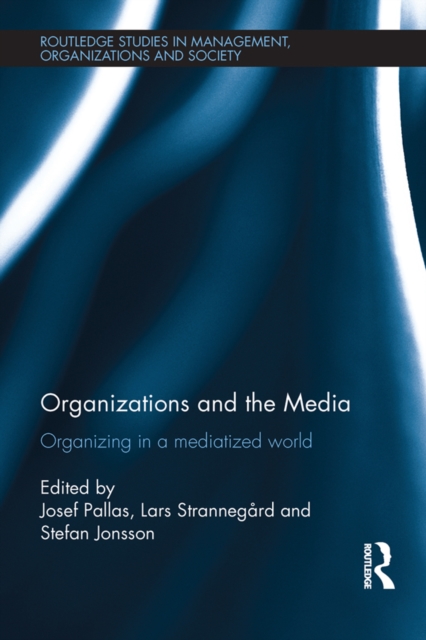 Organizations and the Media : Organizing in a Mediatized World, EPUB eBook