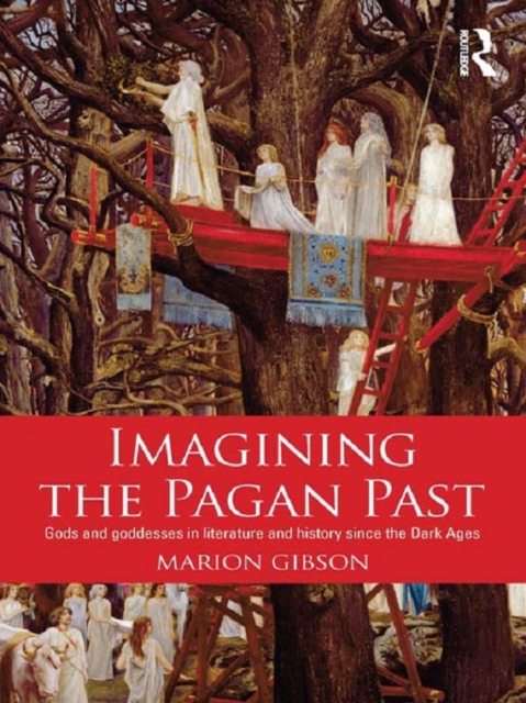 Imagining the Pagan Past : Gods and Goddesses in Literature and History since the Dark Ages, EPUB eBook