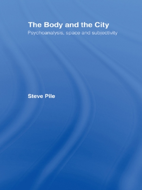 The Body and the City : Psychoanalysis, Space and Subjectivity, PDF eBook