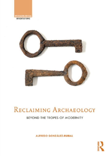 Reclaiming Archaeology : Beyond the Tropes of Modernity, PDF eBook