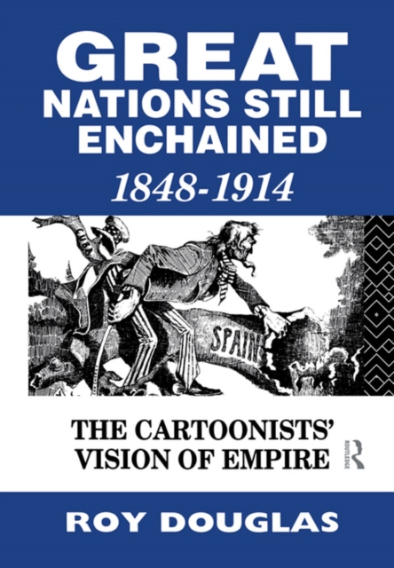 Great Nations Still Enchained : The Cartoonists' Vision of Empire 1848-1914, PDF eBook