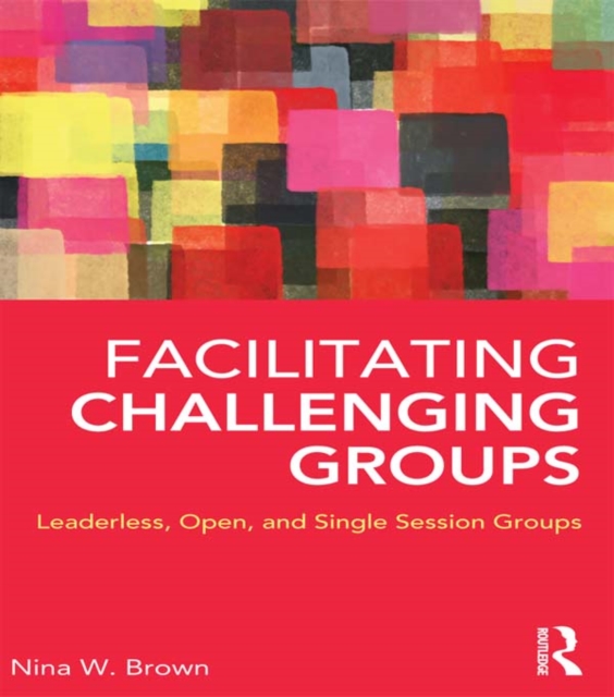 Facilitating Challenging Groups : Leaderless, Open, and Single-Session Groups, PDF eBook