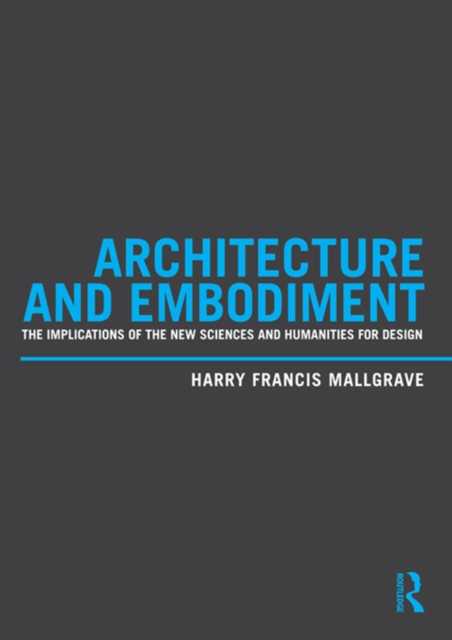 Architecture and Embodiment : The Implications of the New Sciences and Humanities for Design, PDF eBook