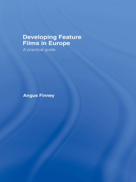 Developing Feature Films in Europe : A Practical Guide, PDF eBook