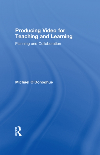 Producing Video For Teaching and Learning : Planning and Collaboration, EPUB eBook