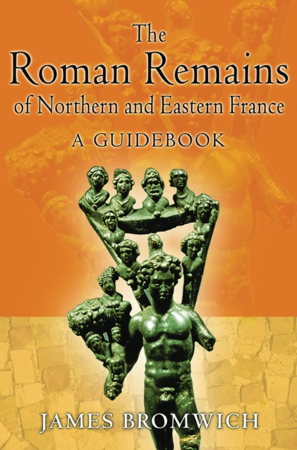 The Roman Remains of Northern and Eastern France : A Guidebook, PDF eBook
