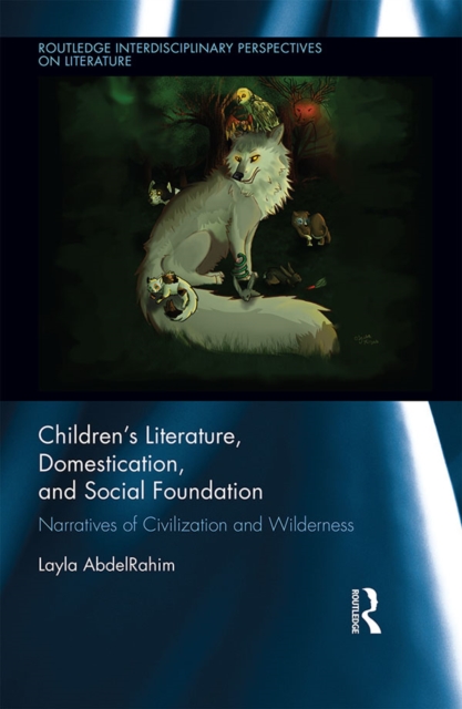 Children's Literature, Domestication, and Social Foundation : Narratives of Civilization and Wilderness, EPUB eBook