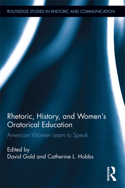 Rhetoric, History, and Women's Oratorical Education : American Women Learn to Speak, PDF eBook
