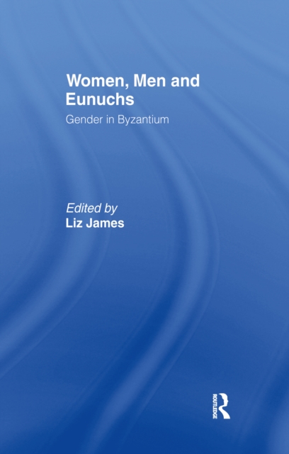 Women, Men and Eunuchs : Gender in Byzantium, PDF eBook