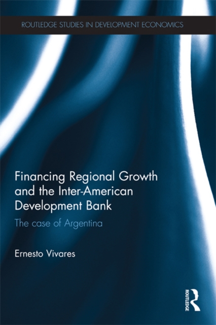 Financing Regional Growth and the Inter-American Development Bank : The Case of Argentina, EPUB eBook