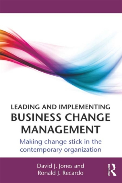 Leading and Implementing Business Change Management : Making Change Stick in the Contemporary Organization, PDF eBook