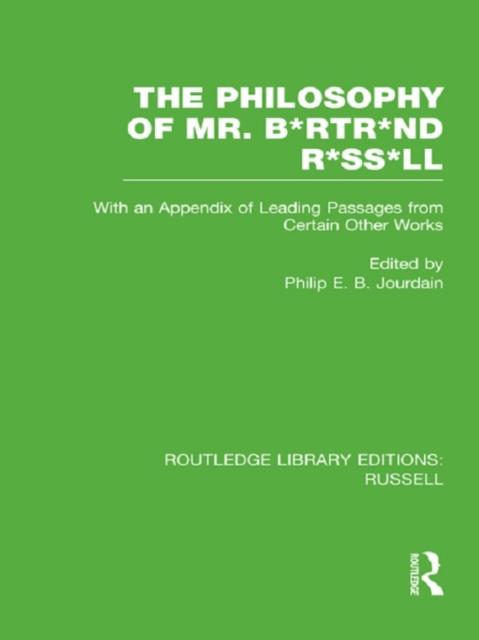 The Philosophy of Mr. B*rtr*nd R*ss*ll : With an Appendix of Leading Passages from Certain Other Works. A Skit., PDF eBook