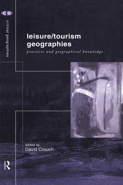 Leisure/Tourism Geographies : Practices and Geographical Knowledge, PDF eBook