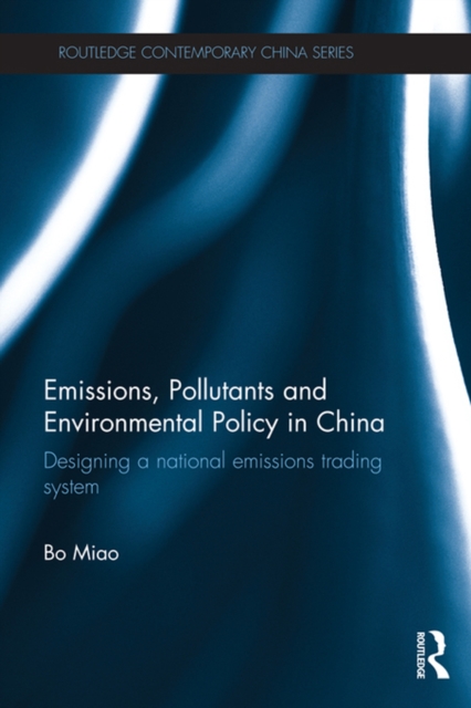 Emissions, Pollutants and Environmental Policy in China : Designing a National Emissions Trading System, PDF eBook