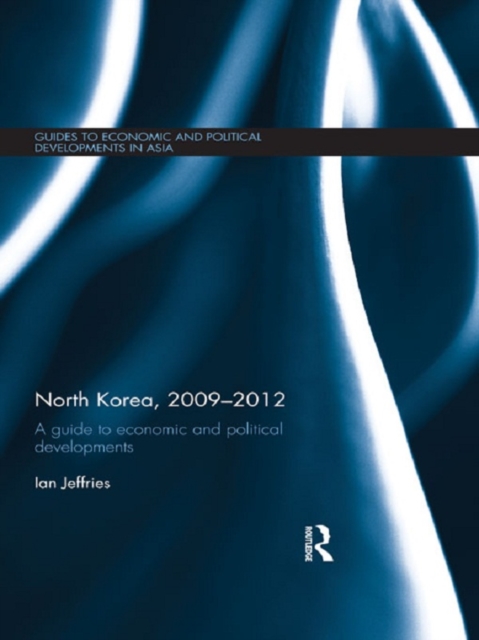 North Korea, 2009-2012 : A Guide to Economic and Political Developments, PDF eBook