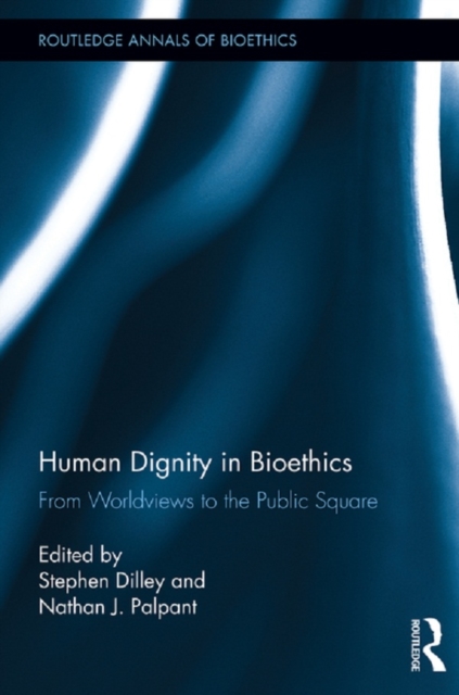 Human Dignity in Bioethics : From Worldviews to the Public Square, PDF eBook