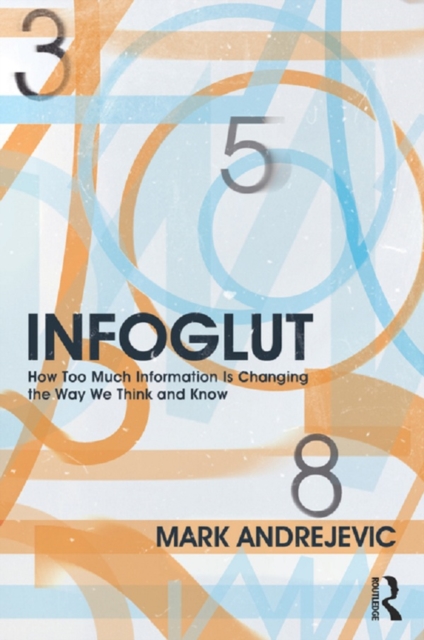 Infoglut : How Too Much Information Is Changing the Way We Think and Know, PDF eBook